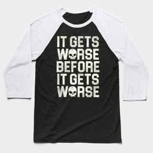 It Gets Worse Before It Gets Worse Baseball T-Shirt